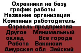 Охранники на базу график работы 1/3 › Название организации ­ Компания-работодатель › Отрасль предприятия ­ Другое › Минимальный оклад ­ 1 - Все города Работа » Вакансии   . Амурская обл.,Зейский р-н